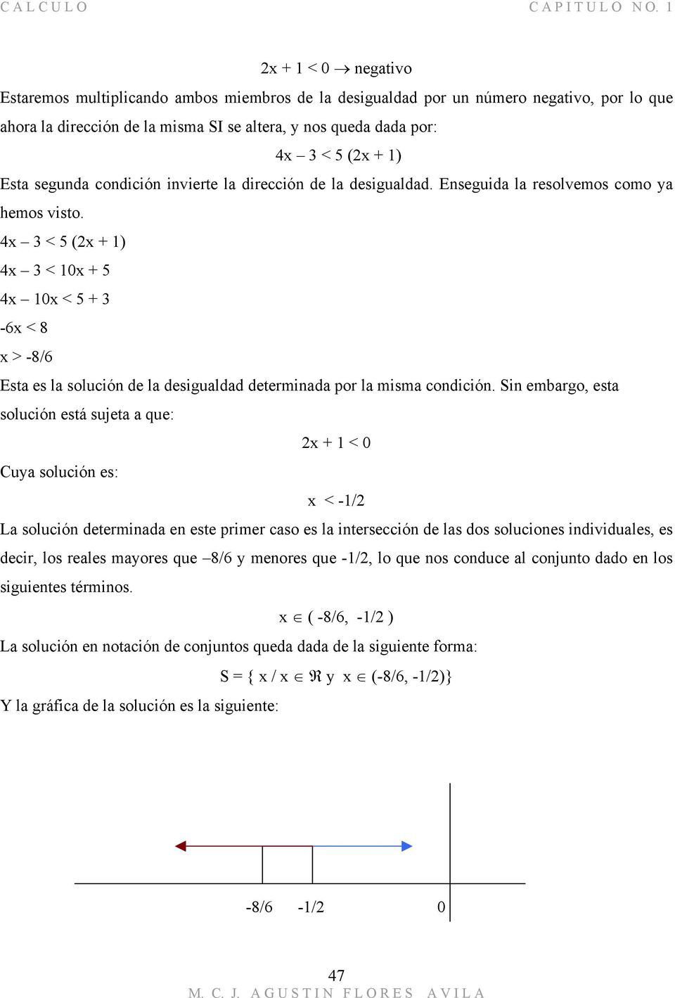 4x 3 < 5 (2x + 1) 4x 3 < 10x + 5 4x 10x < 5 + 3-6x < 8 x > -8/6 Esta es la solución de la desigualdad determinada por la misma condición.