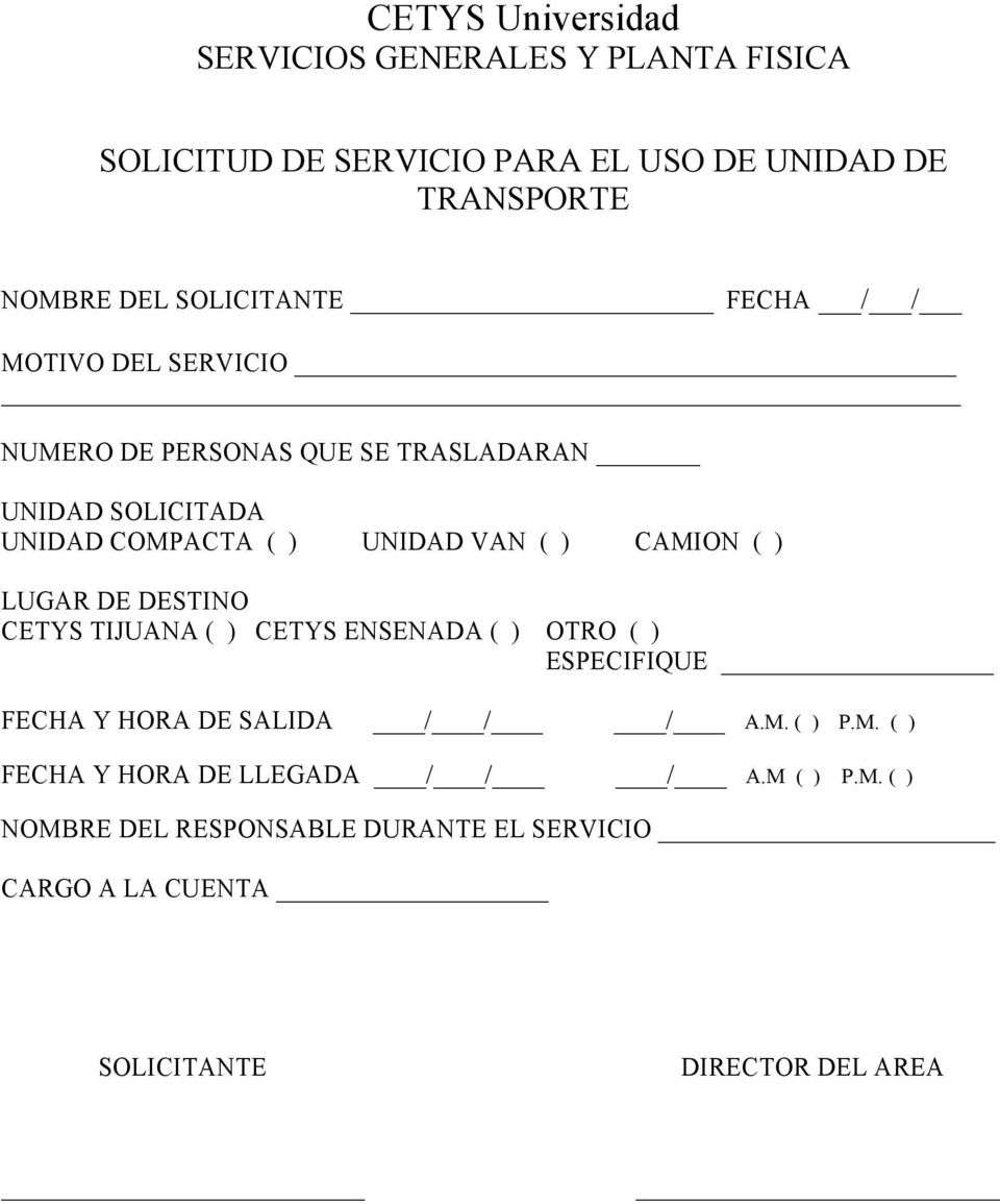 ) CAMION ( ) LUGAR DE DESTINO CETYS TIJUANA ( ) CETYS ENSENADA ( ) OTRO ( ) ESPECIFIQUE FECHA Y HORA DE SALIDA / / / A.M. ( ) P.M. ( ) FECHA Y HORA DE LLEGADA / / / A.
