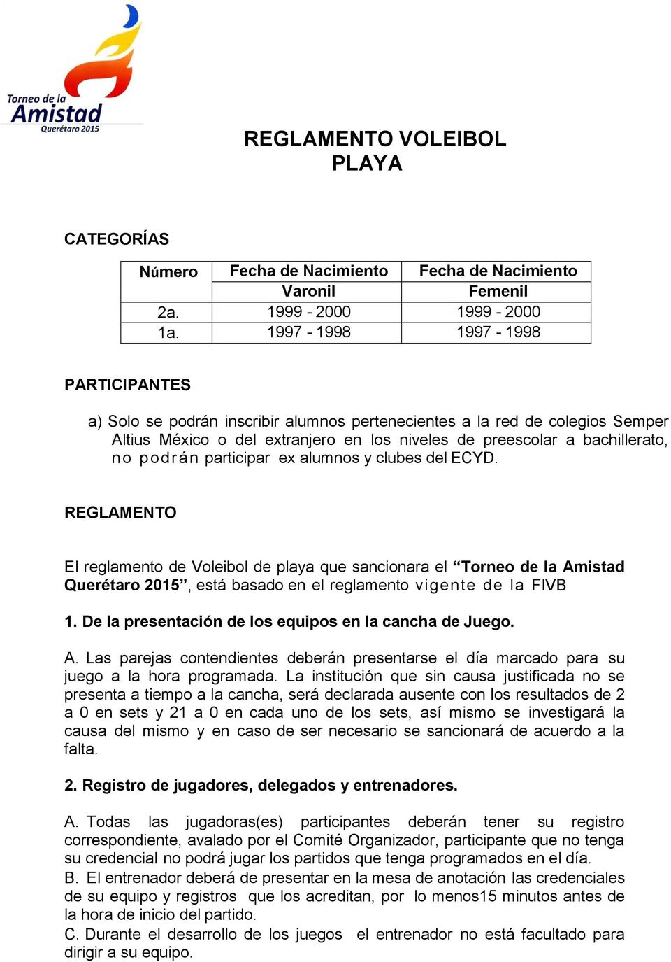 participar ex alumnos y clubes del ECYD. REGLAMENTO El reglamento de Voleibol de playa que sancionara el Torneo de la Amistad Querétaro 2015, está basado en el reglamento vigente de la FIVB 1.