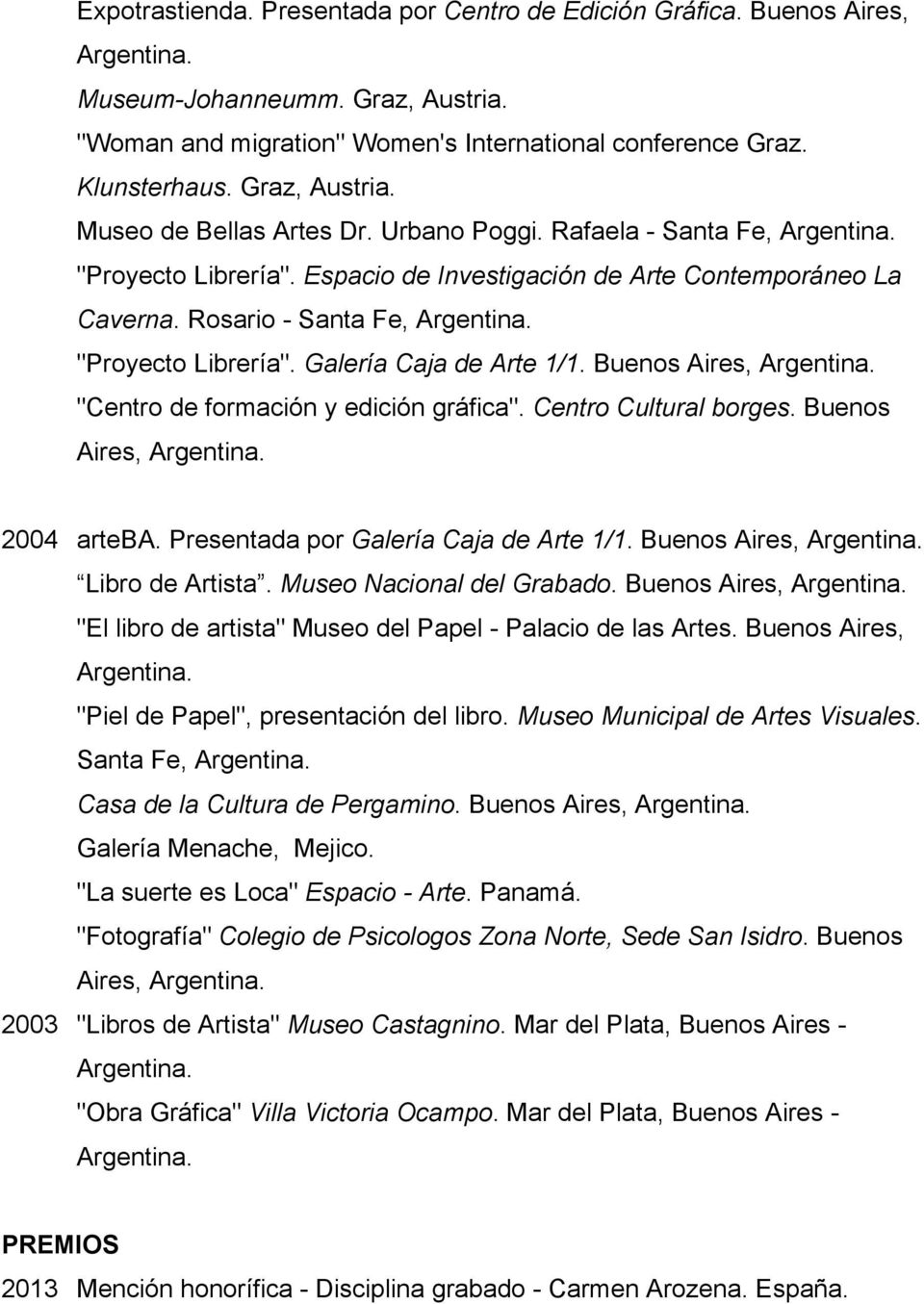 Buenos Aires, "Centro de formación y edición gráfica". Centro Cultural borges. Buenos Aires, 2004 arteba. Presentada por Galería Caja de Arte 1/1. Buenos Aires, Libro de Artista.