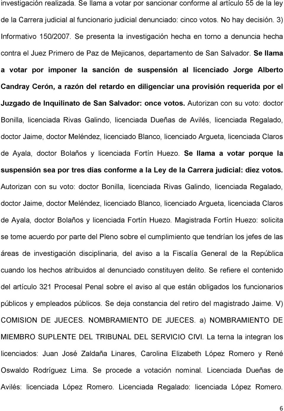 Se llama a votar por imponer la sanción de suspensión al licenciado Jorge Alberto Candray Cerón, a razón del retardo en diligenciar una provisión requerida por el Juzgado de Inquilinato de San