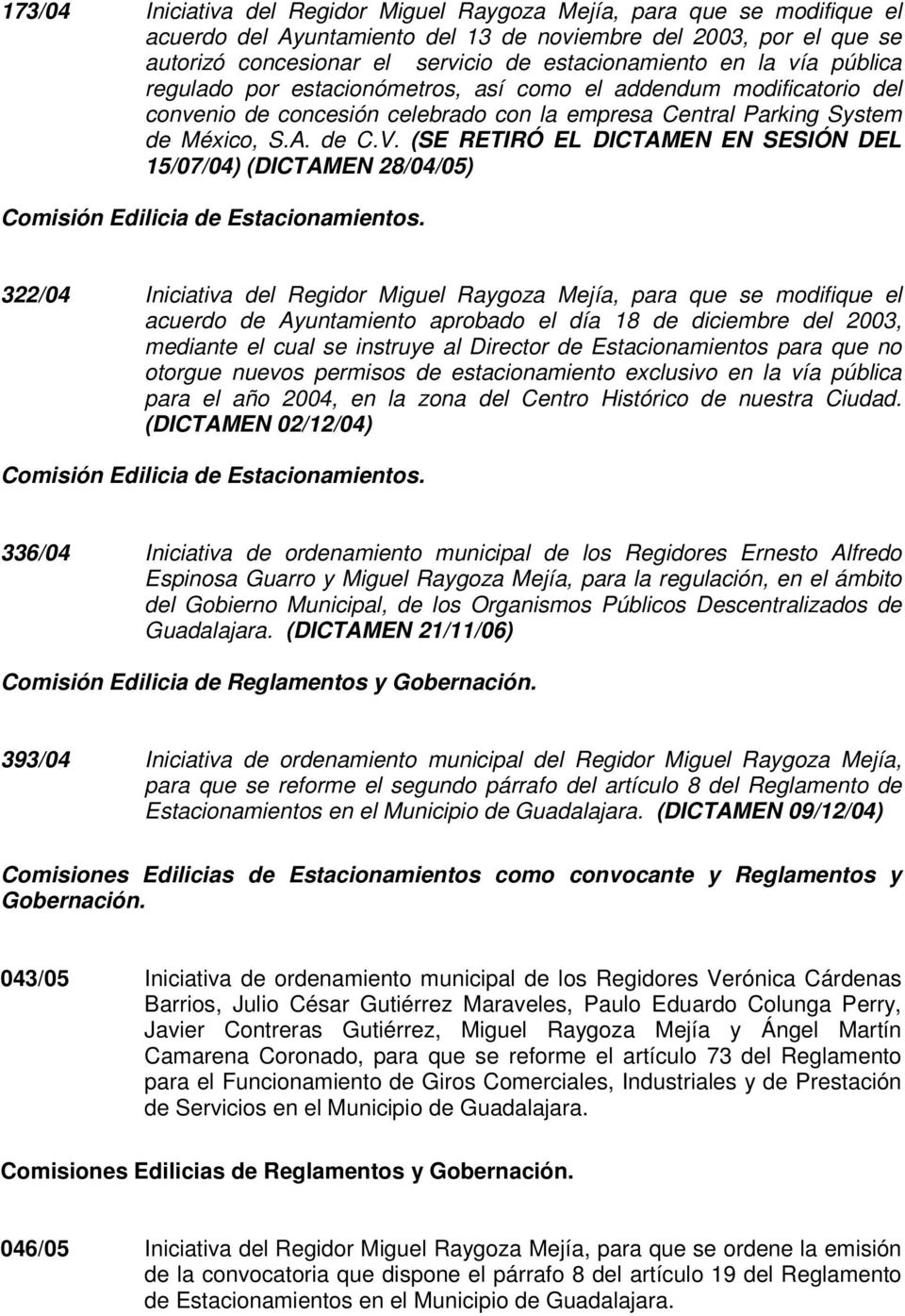 (SE RETIRÓ EL DICTAMEN EN SESIÓN DEL 15/07/04) (DICTAMEN 28/04/05) 322/04 Iniciativa del Regidor Miguel Raygoza Mejía, para que se modifique el acuerdo de Ayuntamiento aprobado el día 18 de diciembre