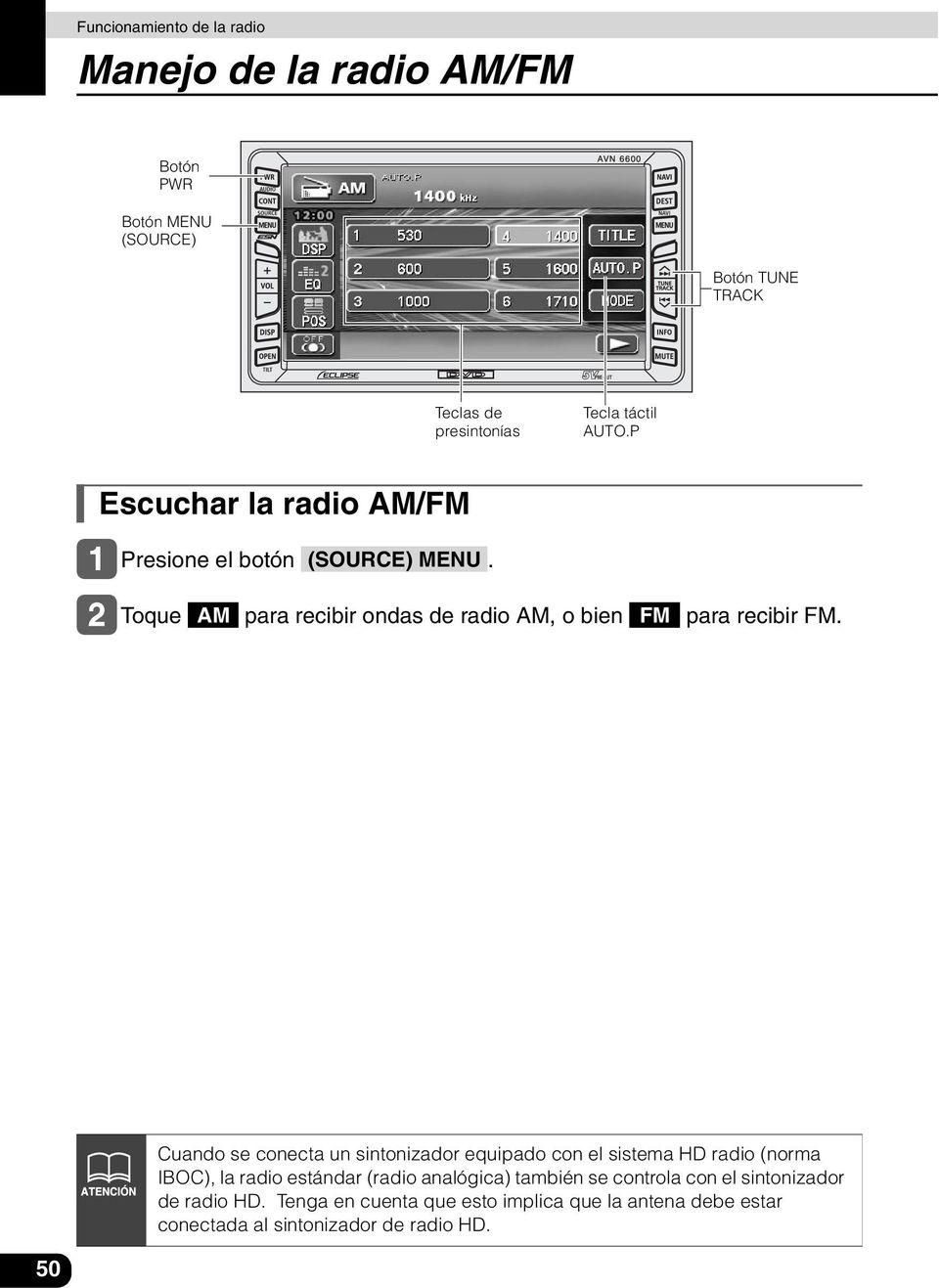 Toque AM para recibir ondas de radio AM, o bien FM para recibir FM.