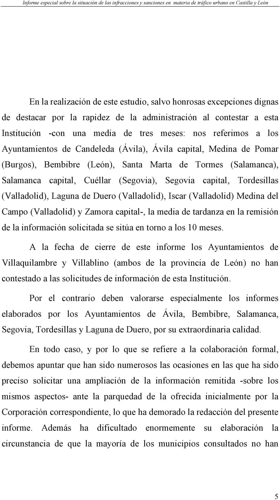 (Valladolid), Laguna de Duero (Valladolid), Iscar (Valladolid) Medina del Campo (Valladolid) y Zamora capital-, la media de tardanza en la remisión de la información solicitada se sitúa en torno a