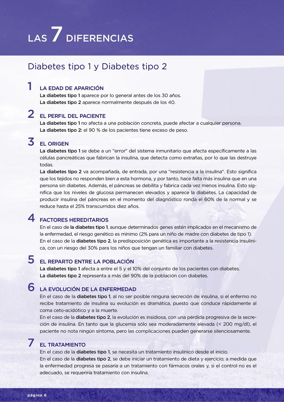 3 EL ORIGEN La diabetes tipo 1 se debe a un "error" del sistema inmunitario que afecta específicamente a las células pancreáticas que fabrican la insulina, que detecta como extrañas, por lo que las