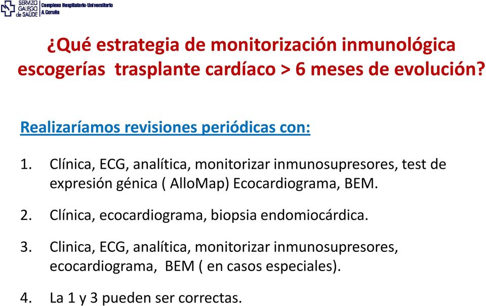 Clínica, ECG, analítica, monitorizar inmunosupresores, test de expresión génica ( AlloMap) Ecocardiograma, BEM. 2.
