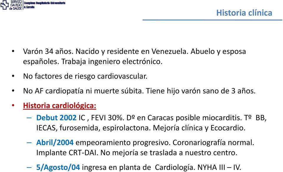 Historia cardiológica: Debut 2002 IC, FEVI 30%. Dº en Caracas posible miocarditis. Tº BB, IECAS, furosemida, espirolactona.