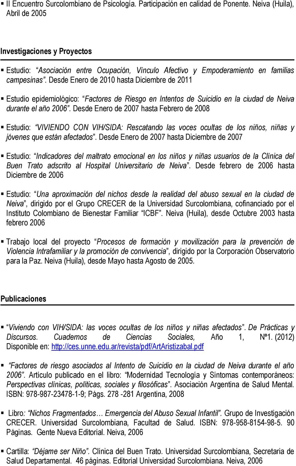 Desde Enero de 2010 hasta Diciembre de 2011 Estudio epidemiológico: Factores de Riesgo en Intentos de Suicidio en la ciudad de Neiva durante el año 2006.