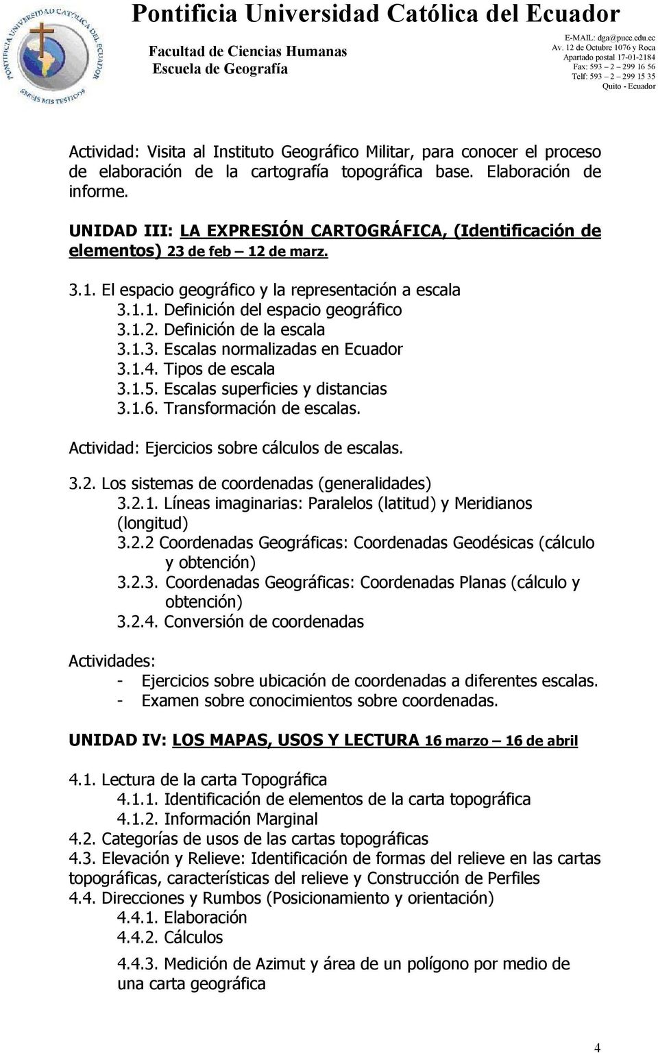 1.3. Escalas normalizadas en Ecuador 3.1.4. Tipos de escala 3.1.5. Escalas superficies y distancias 3.1.6. Transformación de escalas. Actividad: Ejercicios sobre cálculos de escalas. 3.2.