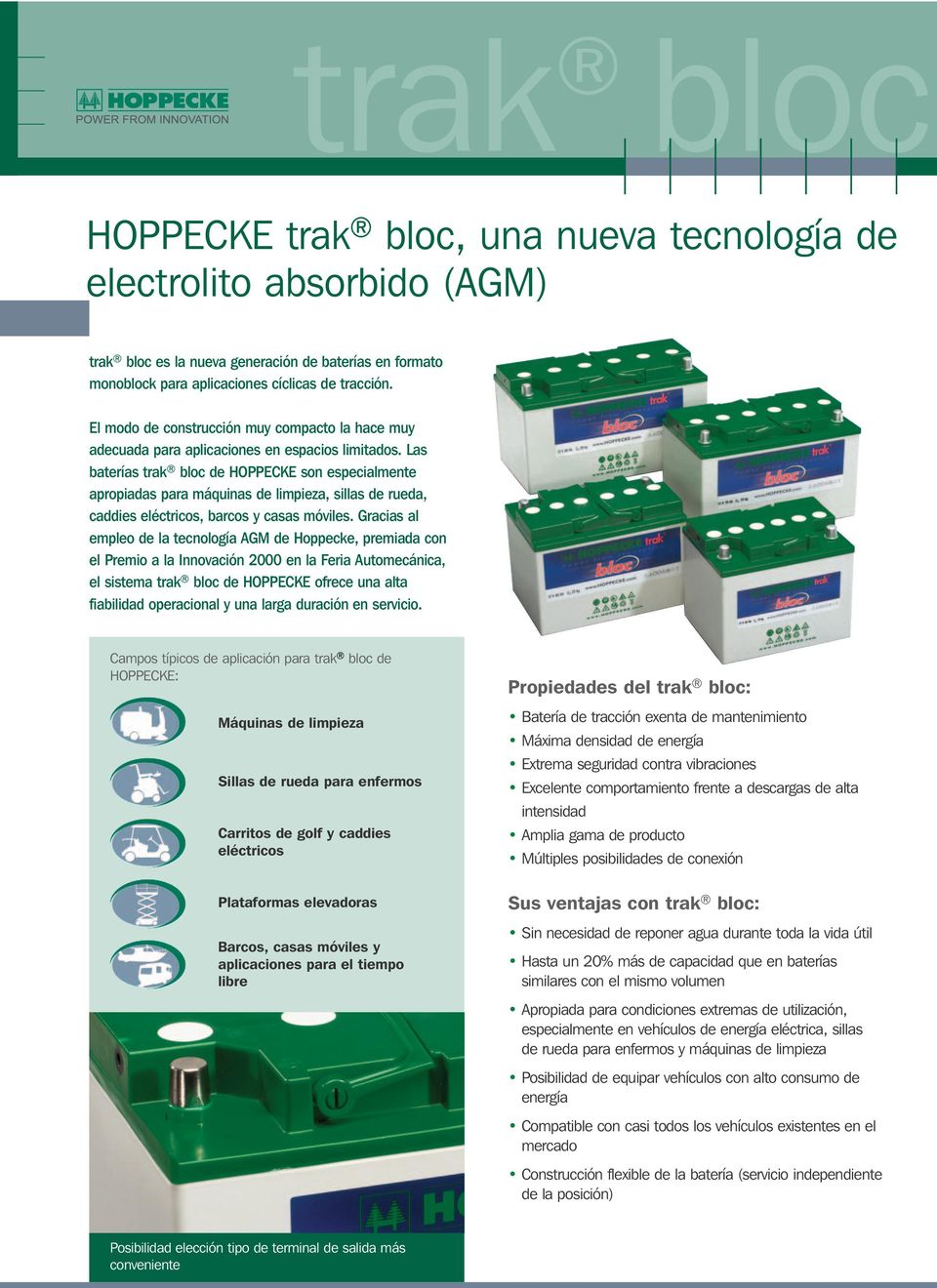 Las baterías trak bloc de HOPPECKE son especialmente apropiadas para máquinas de limpieza, sillas de rueda, caddies eléctricos, barcos y casas móviles.