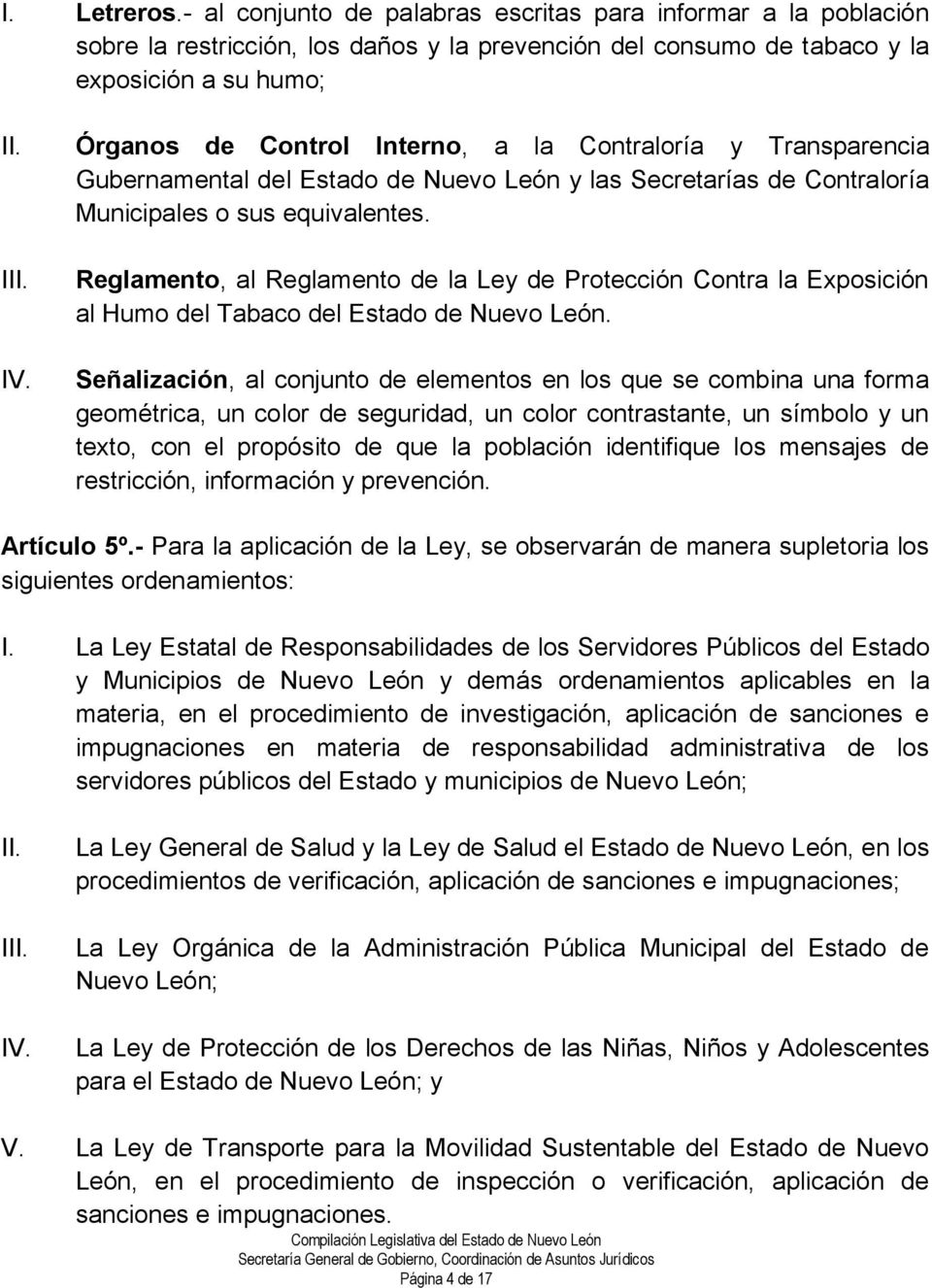 Contraloría y Transparencia Gubernamental del Estado de Nuevo León y las Secretarías de Contraloría Municipales o sus equivalentes. I IV.