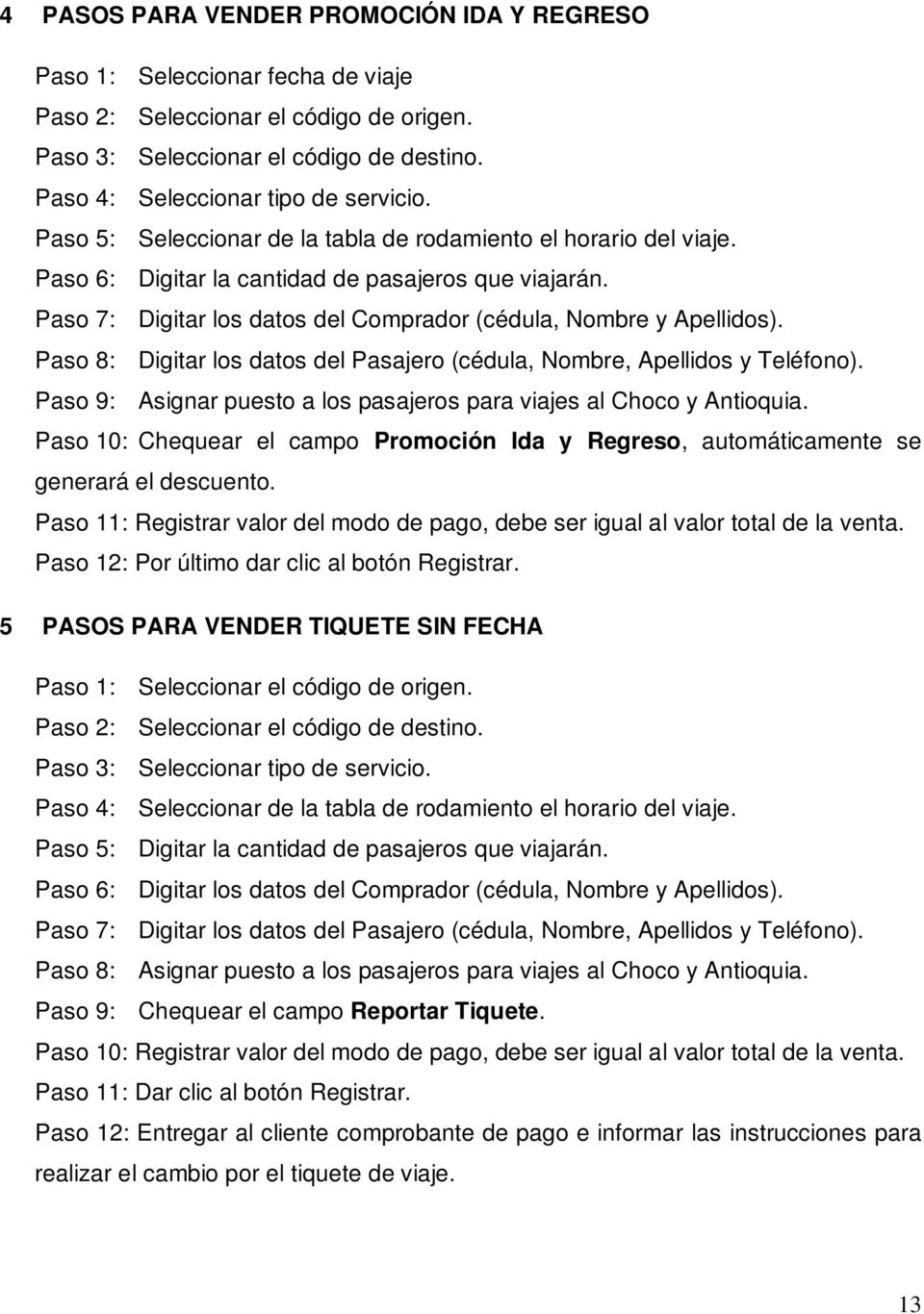 Paso 8: Digitar los datos del Pasajero (cédula, Nombre, Apellidos y Teléfono). Paso 9: Asignar puesto a los pasajeros para viajes al Choco y Antioquia.