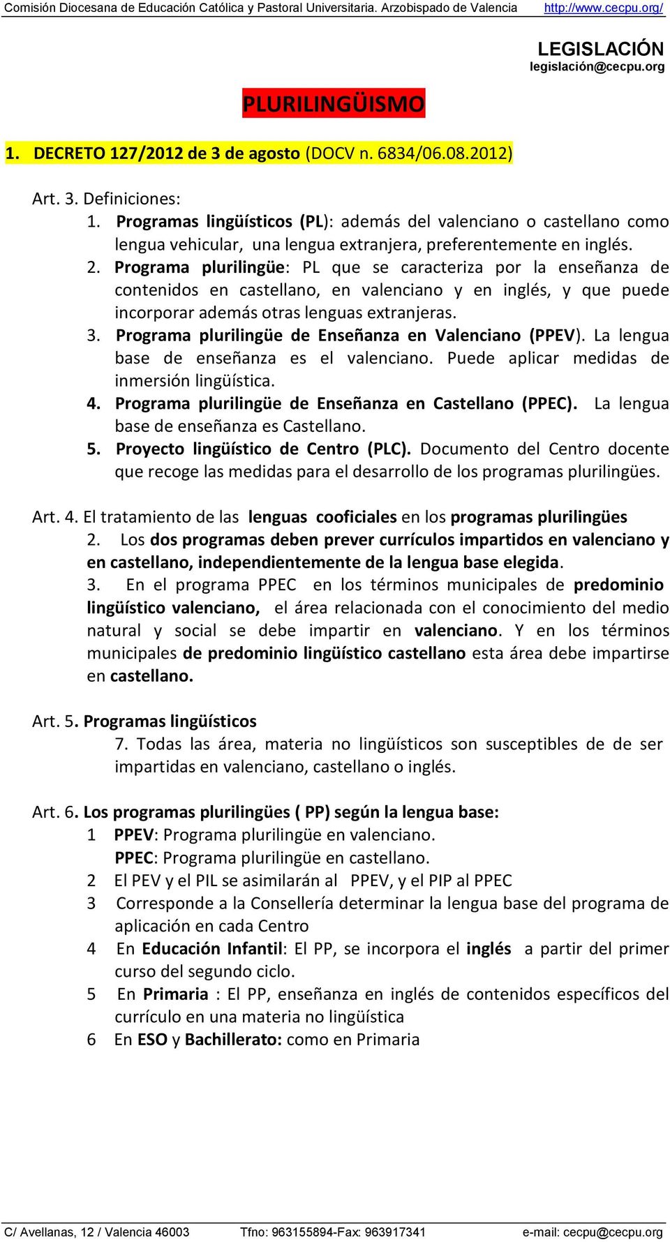 Programa plurilingüe: PL que se caracteriza por la enseñanza de contenidos en castellano, en valenciano y en inglés, y que puede incorporar además otras lenguas extranjeras. 3.