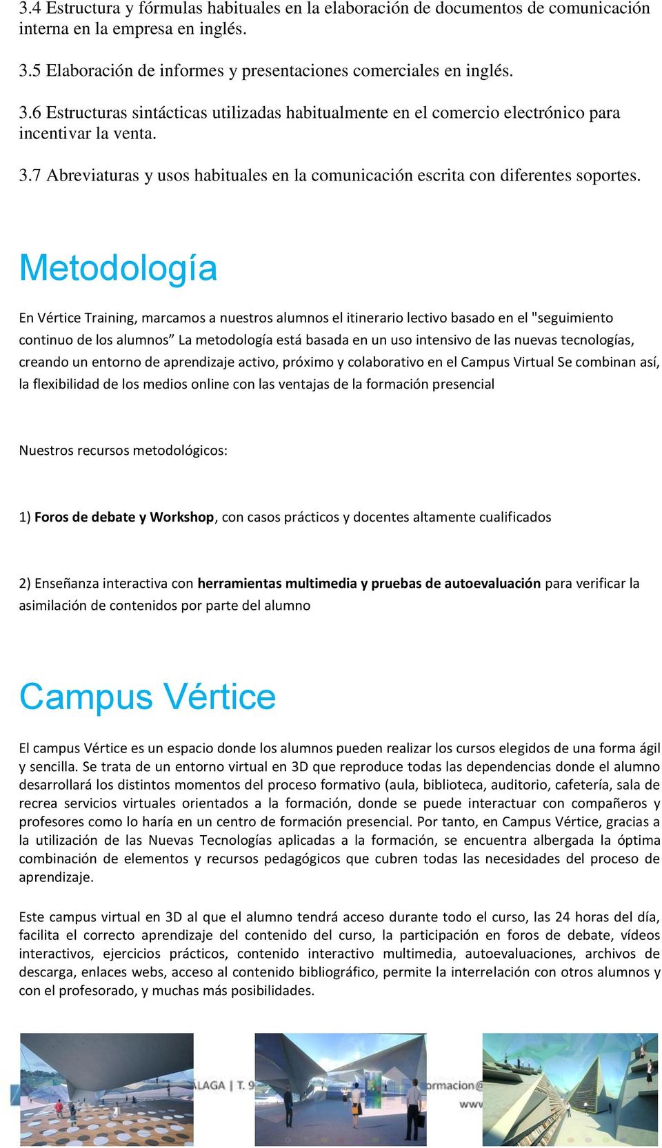 Metodología En Vértice Training, marcamos a nuestros alumnos el itinerario lectivo basado en el "seguimiento continuo de los alumnos La metodología está basada en un uso intensivo de las nuevas