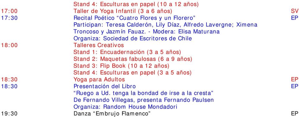 - Modera: Elisa Maturana Organiza: Sociedad de Escritores de Chile 18:00 Talleres Creativos Stand 1: Encuadernación (3 a 5 años) Stand 2: Maquetas fabulosas (6 a 9 años)