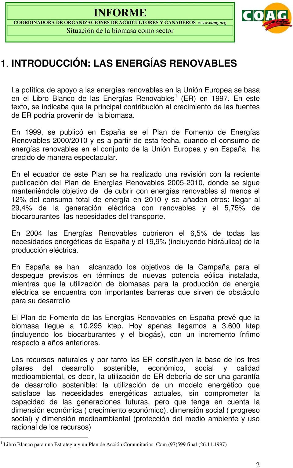 En 1999, se publicó en España se el Plan de Fomento de Energías Renovables 2000/2010 y es a partir de esta fecha, cuando el consumo de energías renovables en el conjunto de la Unión Europea y en