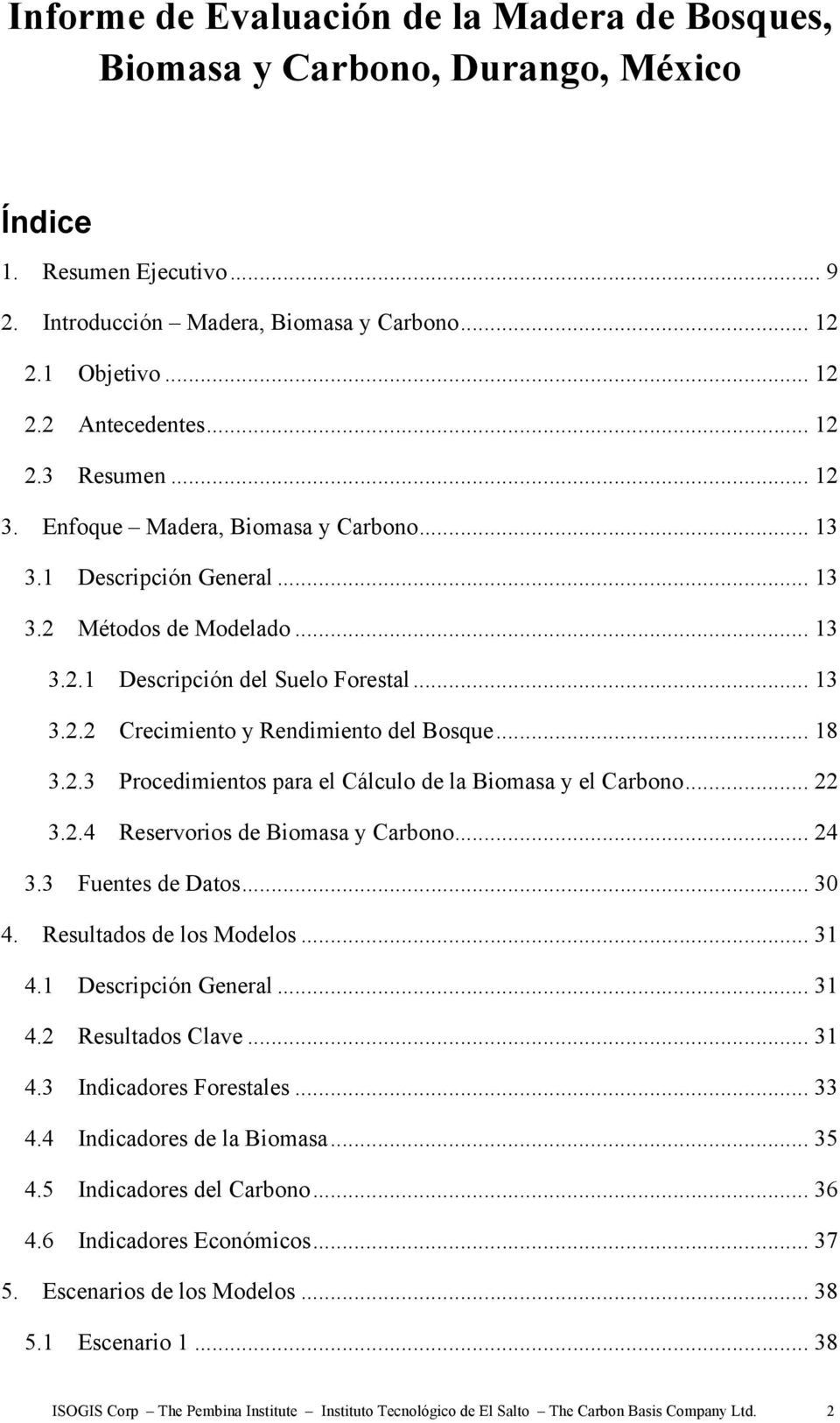 .. 18 3.2.3 Procedimientos para el Cálculo de la Biomasa y el Carbono... 22 3.2.4 Reservorios de Biomasa y Carbono... 24 3.3 Fuentes de Datos... 30 4. Resultados de los Modelos... 31 4.