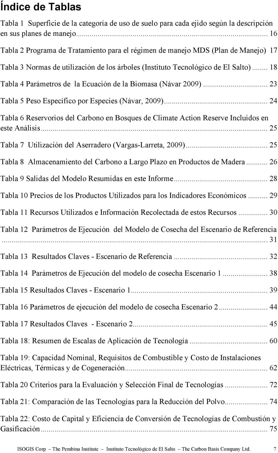 .. 18 Tabla 4 Parámetros de la Ecuación de la Biomasa (Návar 2009)... 23 Tabla 5 Peso Específico por Especies (Návar, 2009).