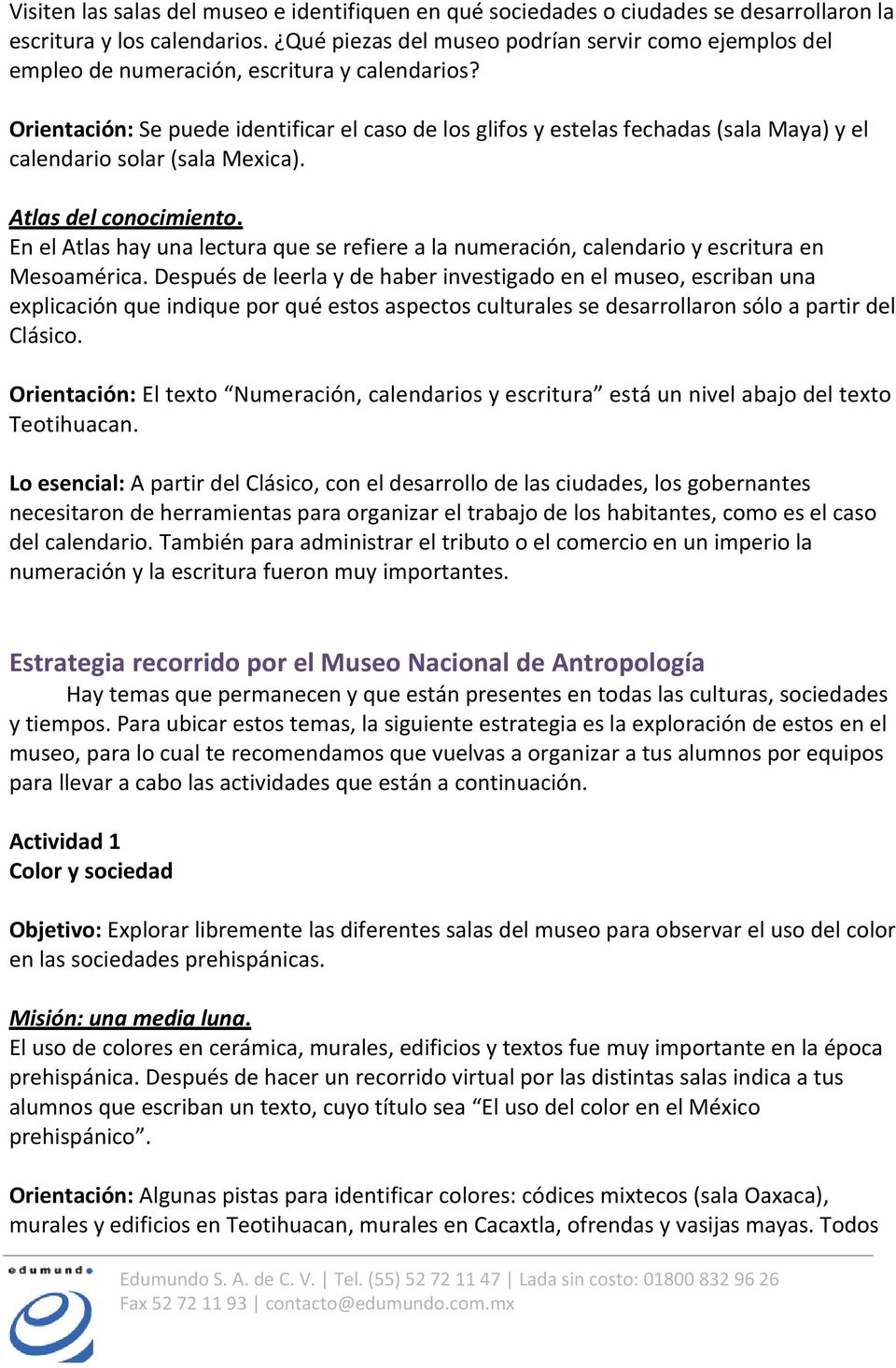 Orientación: Se puede identificar el caso de los glifos y estelas fechadas (sala Maya) y el calendario solar (sala Mexica).