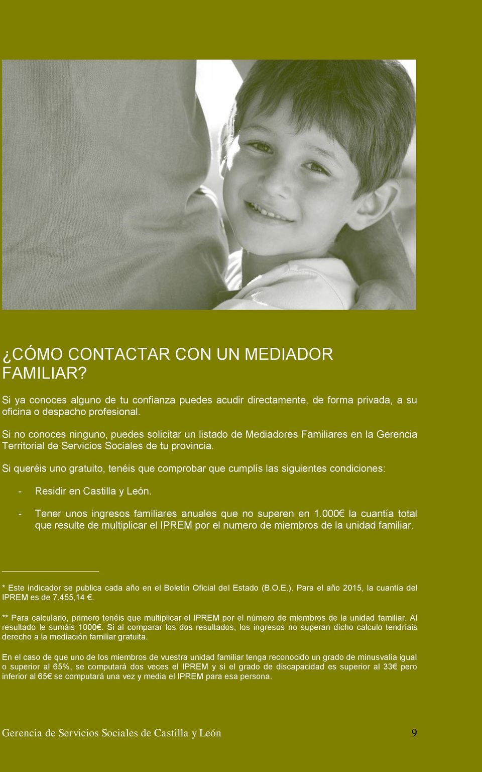 Si queréis uno gratuito, tenéis que comprobar que cumplís las siguientes condiciones: - Residir en Castilla y León. - Tener unos ingresos familiares anuales que no superen en 1.