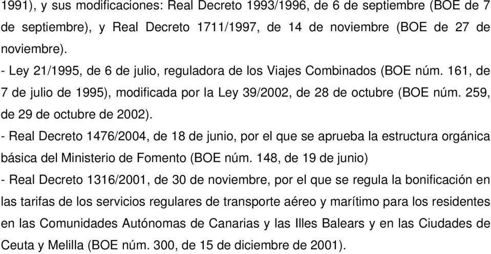 - Real Decreto 1476/2004, de 18 de junio, por el que se aprueba la estructura orgánica básica del Ministerio de Fomento (BOE núm.