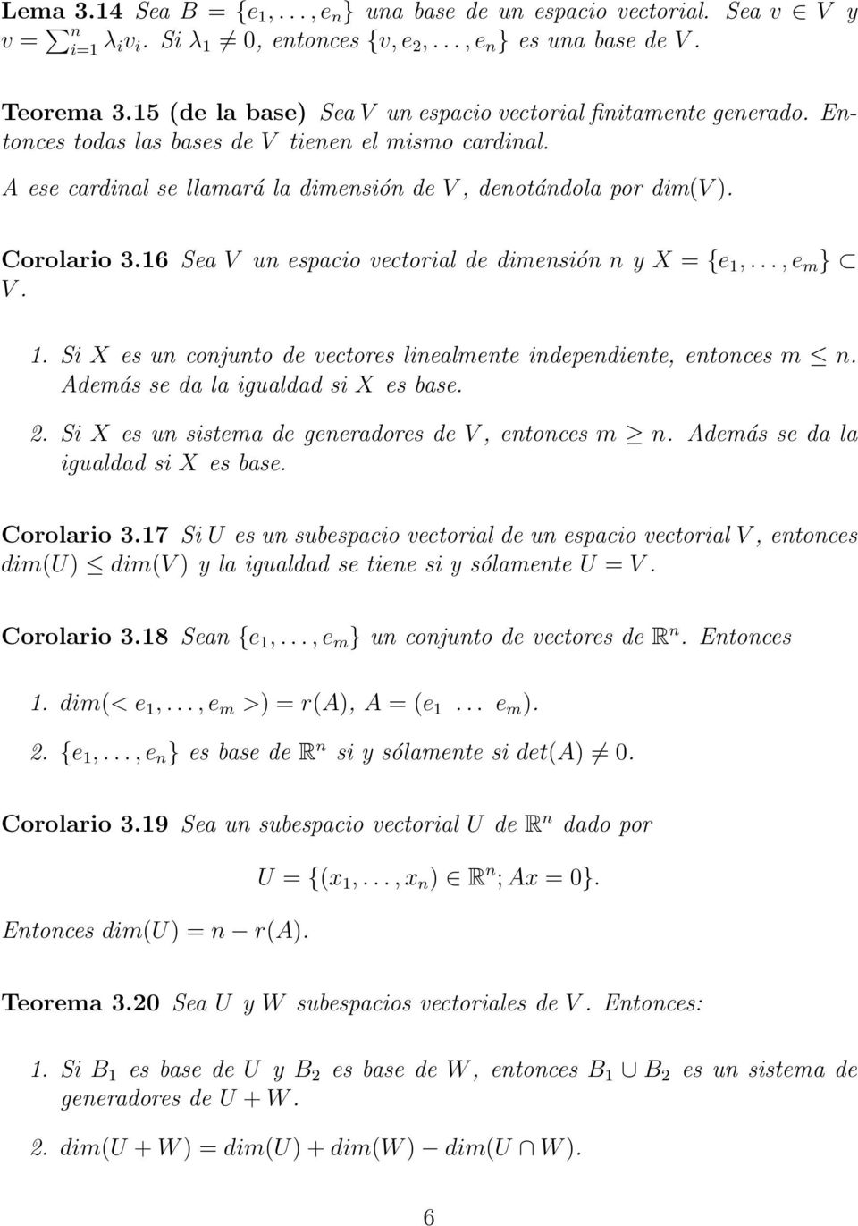 Corolario 3.16 Sea V un espacio vectorial de dimensión n y X = {e 1,..., e m } V. 1. Si X es un conjunto de vectores linealmente independiente, entonces m n. Además se da la igualdad si X es base. 2.
