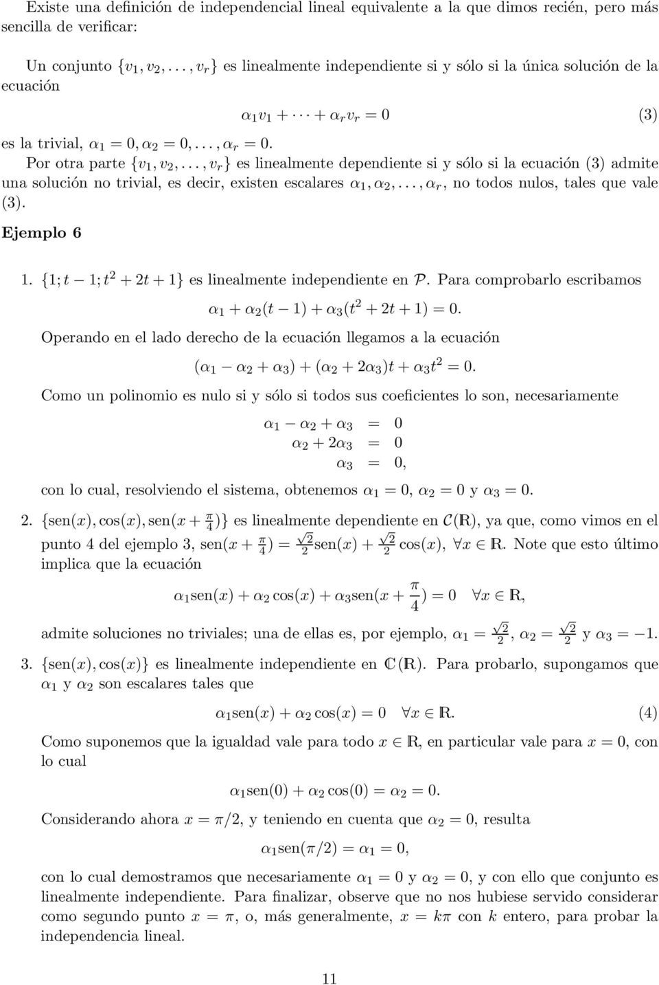 ..,v r } es linealmente dependiente si y sólo si la ecuación (3) admite una solución no trivial, es decir, existen escalares α 1,α 2,...,α r, no todos nulos, tales que vale (3). Ejemplo 6 1.