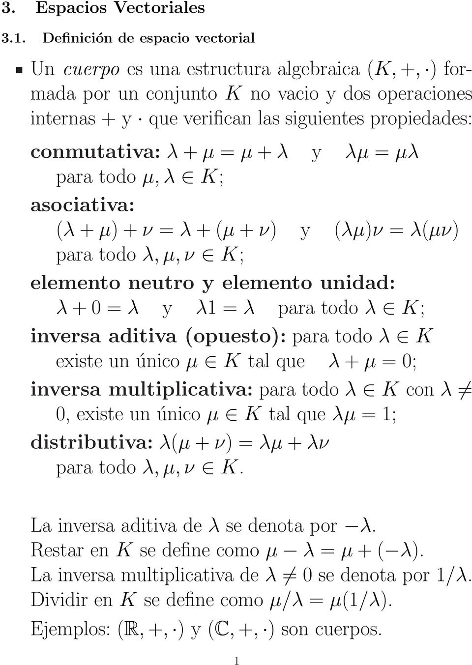 conmutativa: λ + µ = µ + λ y λµ = µλ para todo µ, λ K; asociativa: (λ + µ) + ν = λ + (µ + ν) y (λµ)ν = λ(µν) para todo λ, µ, ν K; elemento neutro y elemento unidad: λ + 0 = λ y λ1 = λ para todo λ K;