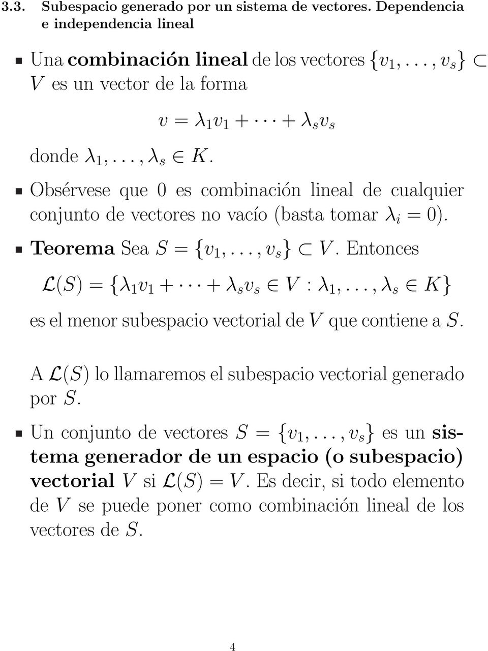Entonces L(S) = {λ 1 v 1 + + λ s v s V : λ 1,..., λ s K} es el menor subespacio vectorial de V que contiene a S. A L(S) lo llamaremos el subespacio vectorial generado por S.