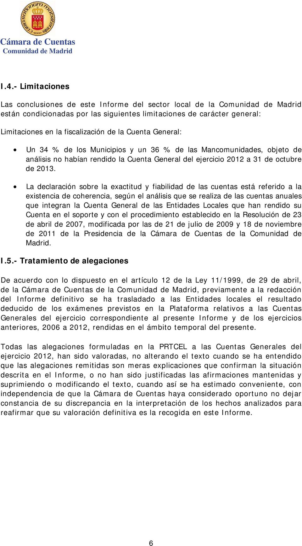 la Cuenta General: Un 34 de los Municipios y un 36 de las Mancomunidades, objeto de análisis no habían rendido la Cuenta General del ejercicio 2012 a 31 de octubre de 2013.