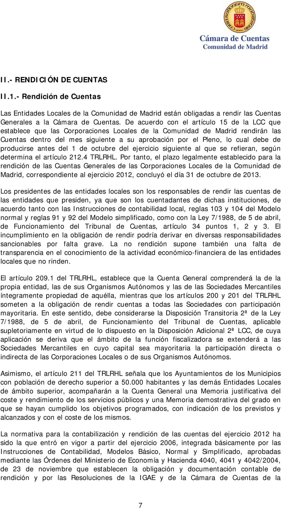 De acuerdo con el artículo 15 de la LCC que establece que las Corporaciones Locales de la Comunidad de Madrid rendirán las Cuentas dentro del mes siguiente a su aprobación por el Pleno, lo cual debe