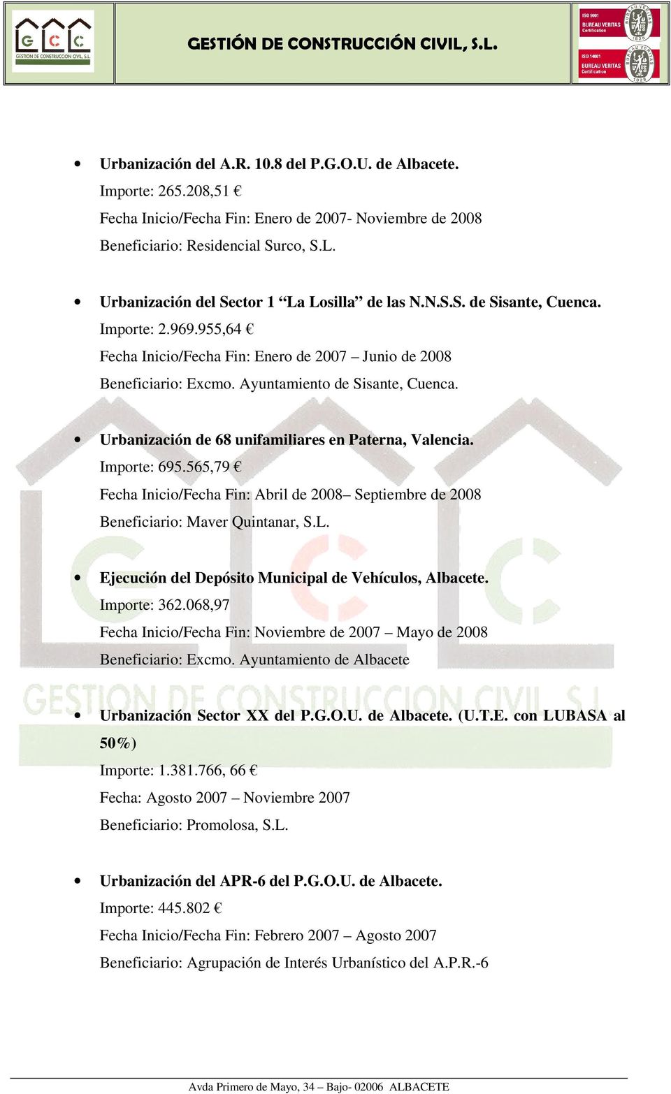 Urbanización de 68 unifamiliares en Paterna, Valencia. Importe: 695.565,79 Fecha Inicio/Fecha Fin: Abril de 2008 Septiembre de 2008 Beneficiario: Maver Quintanar, S.L.