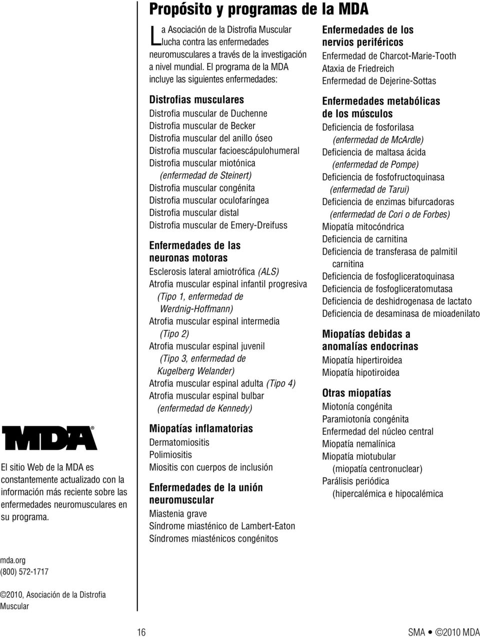 El programa de la MDA incluye las siguientes enfermedades: Distrofias musculares Distrofia muscular de Duchenne Distrofia muscular de Becker Distrofia muscular del anillo óseo Distrofia muscular