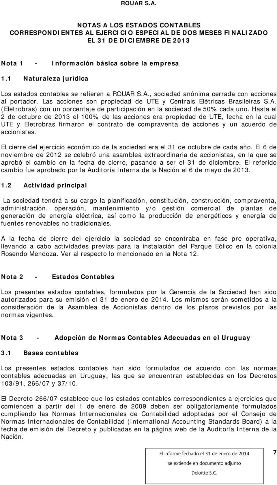 Hasta el 2 de octubre de 2013 el 100% de las acciones era propiedad de UTE, fecha en la cual UTE y Eletrobras firmaron el contrato de compraventa de acciones y un acuerdo de accionistas.