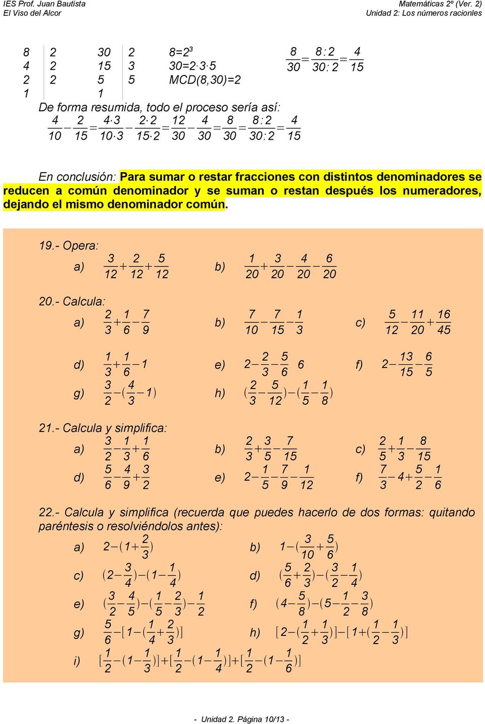 restar fracciones con distintos denominadores se reducen a común denominador y se suman o restan después los numeradores, dejando el mismo denominador común. 9.