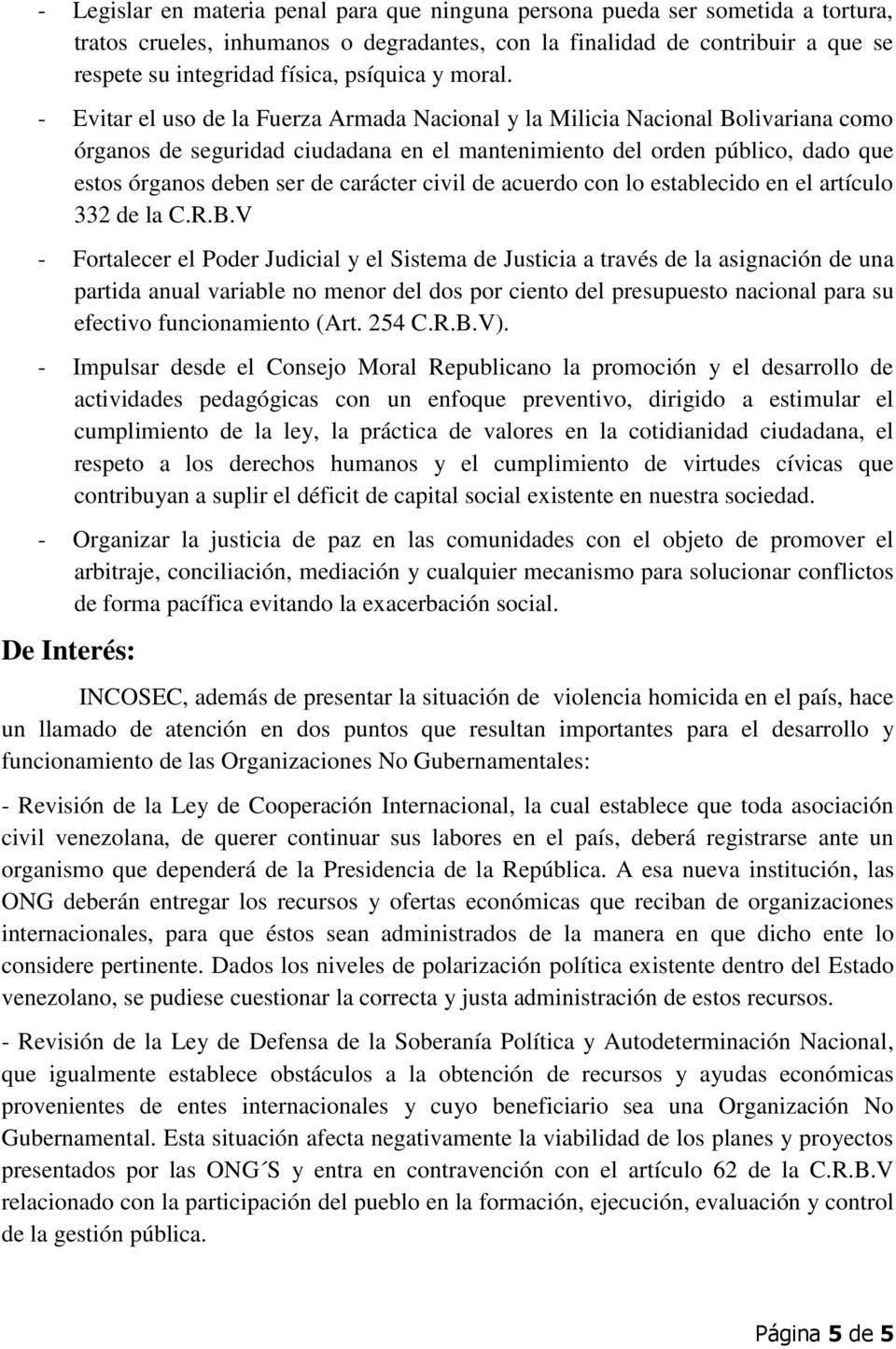 - Evitar el uso de la Fuerza Armada Nacional y la Milicia Nacional Bolivariana como órganos de seguridad ciudadana en el mantenimiento del orden público, dado que estos órganos deben ser de carácter