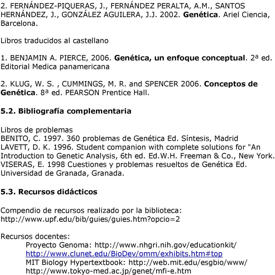 1997. 360 problemas de Genética Ed. Síntesis, Madrid LAVETT, D. K. 1996. Student companion with complete solutions for "An Introduction to Genetic Analysis, 6th ed. Ed.W.H. Freeman & Co., New York.