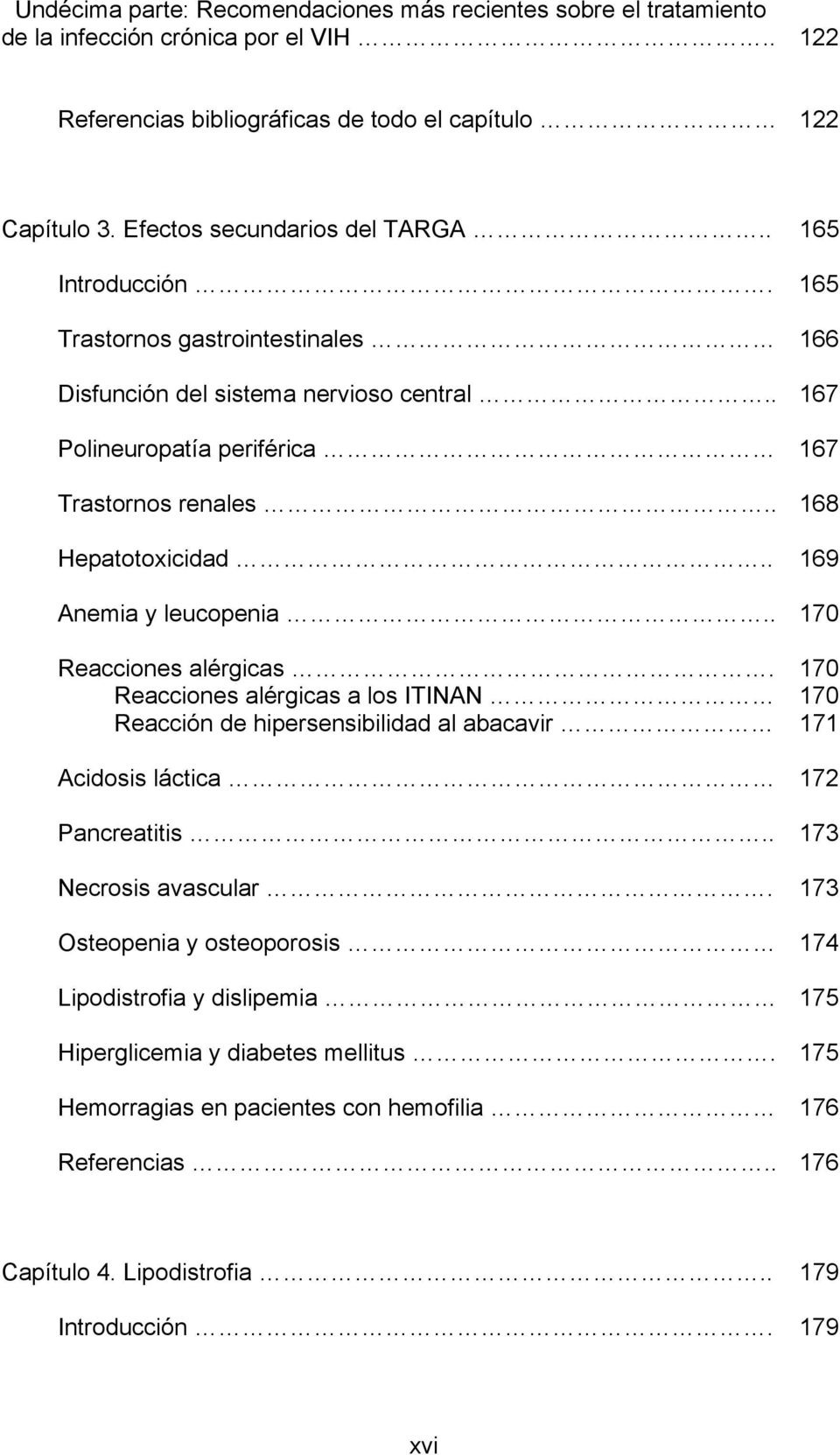. 168 Hepatotoxicidad.. 169 Anemia y leucopenia.. 170 Reacciones alérgicas. 170 Reacciones alérgicas a los ITINAN 170 Reacción de hipersensibilidad al abacavir 171 Acidosis láctica 172 Pancreatitis.