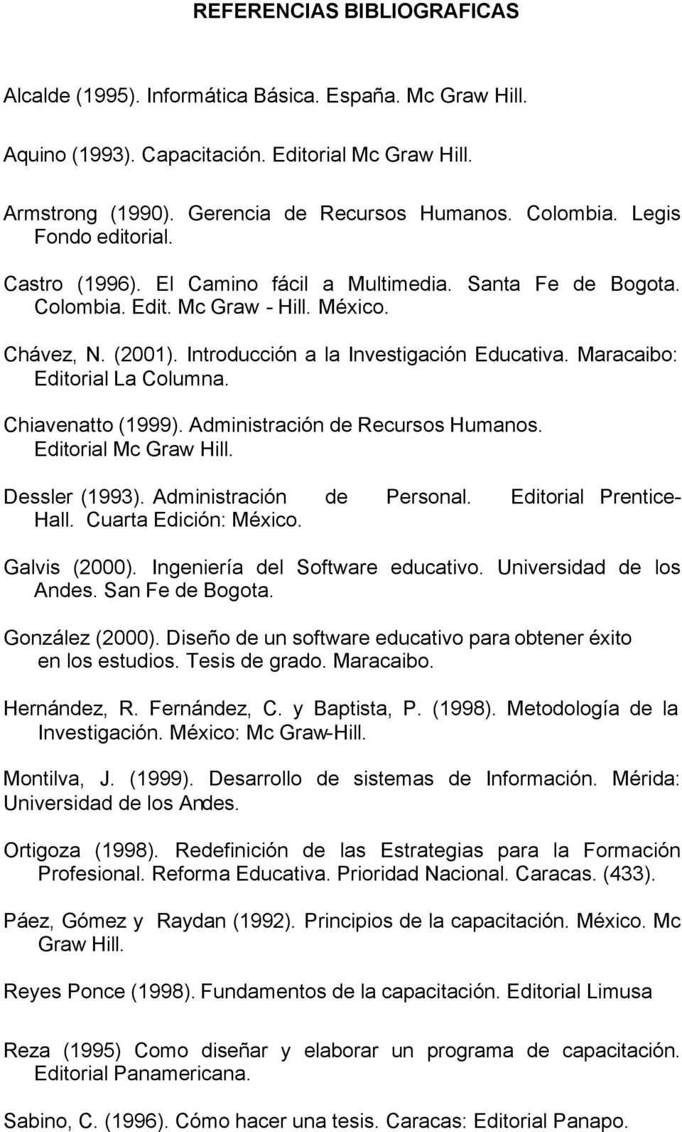 Maracaibo: Editorial La Columna. Chiavenatto (1999). Administración de Recursos Humanos. Editorial Mc Graw Hill. Dessler (1993). Administración de Personal. Editorial Prentice- Hall.