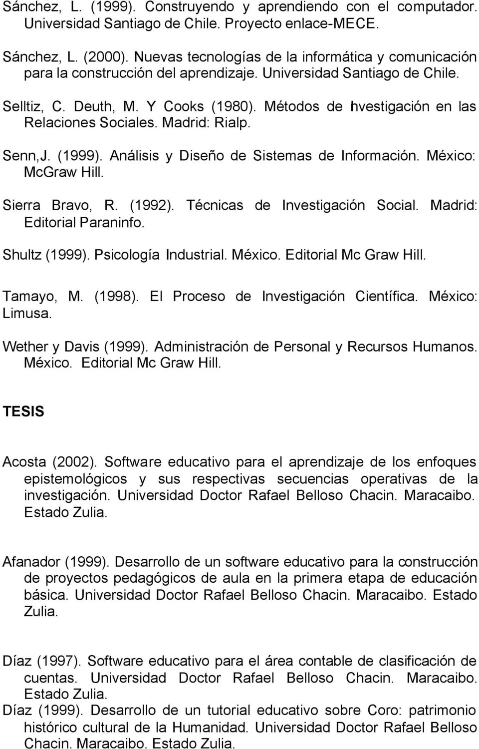 Métodos de Investigación en las Relaciones Sociales. Madrid: Rialp. Senn,J. (1999). Análisis y Diseño de Sistemas de Información. México: McGraw Hill. Sierra Bravo, R. (1992).