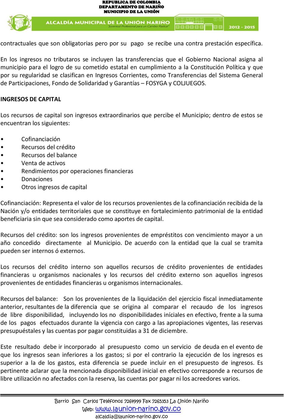 regularidad se clasifican en Ingresos Corrientes, como Transferencias del Sistema General de Participaciones, Fondo de Solidaridad y Garantías FOSYGA y COLJUEGOS.