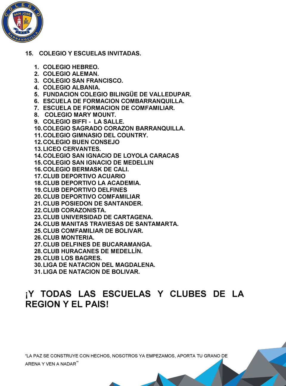 COLEGIO GIMNASIO DEL COUNTRY. 12. COLEGIO BUEN CONSEJO 13. LICEO CERVANTES. 14. COLEGIO SAN IGNACIO DE LOYOLA CARACAS 15. COLEGIO SAN IGNACIO DE MEDELLIN 16. COLEGIO BERMASK DE CALI. 17.