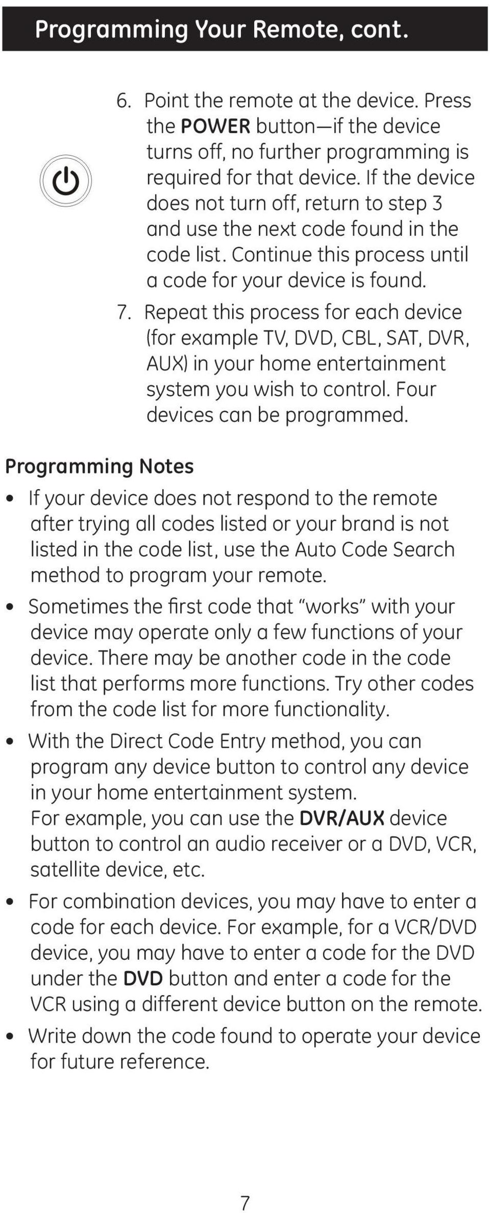 Repeat this process for each device (for example TV, DVD, CBL, SAT, DVR, AUX) in your home entertainment system you wish to control. Four devices can be programmed.