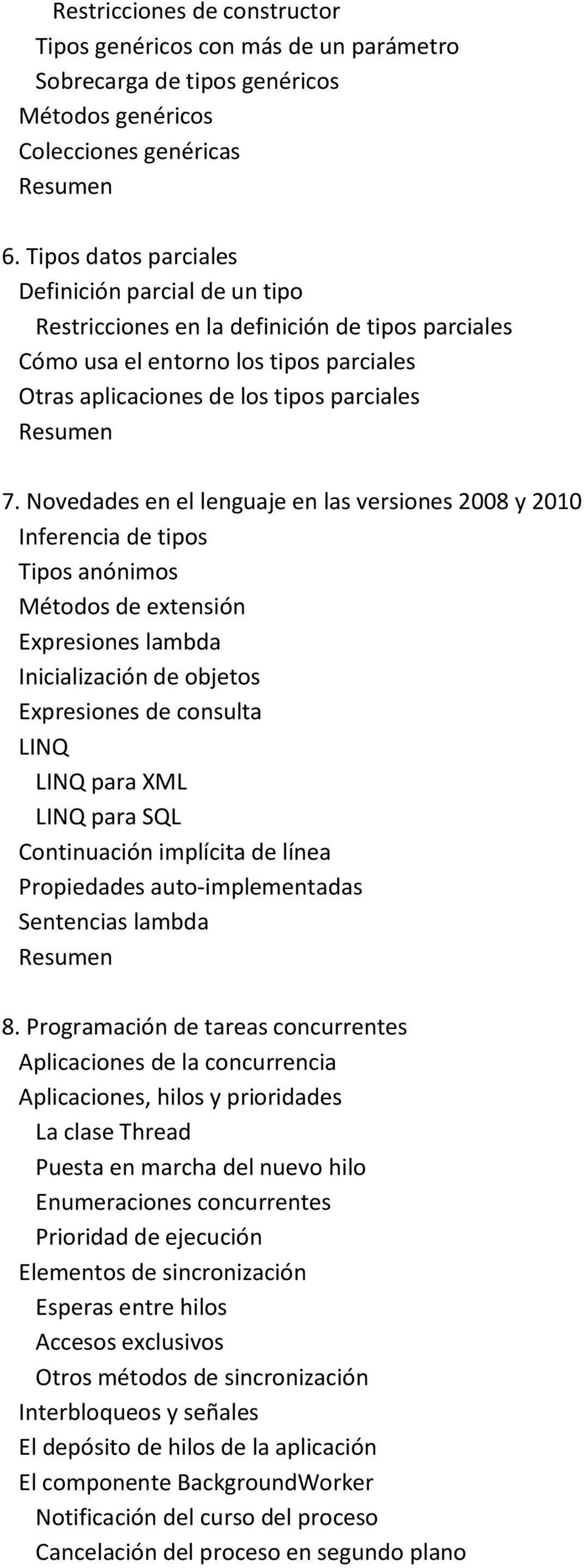 Novedades en el lenguaje en las versiones 2008 y 2010 Inferencia de tipos Tipos anónimos Métodos de extensión Expresiones lambda Inicialización de objetos Expresiones de consulta LINQ LINQ para XML