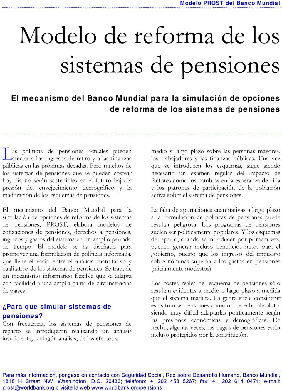 Pero muchos de los sistemas de pensiones que se pueden costear hoy día no serán sostenibles en el futuro bajo la presión del envejecimiento demográfico y la maduración de los esquemas de pensiones.