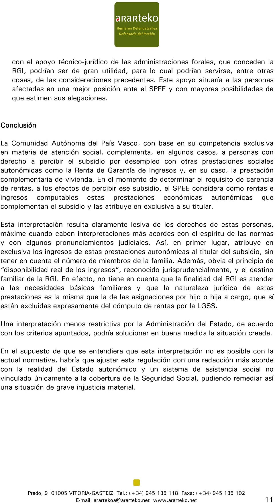 Conclusión La Comunidad Autónoma del País Vasco, con base en su competencia exclusiva en materia de atención social, complementa, en algunos casos, a personas con derecho a percibir el subsidio por