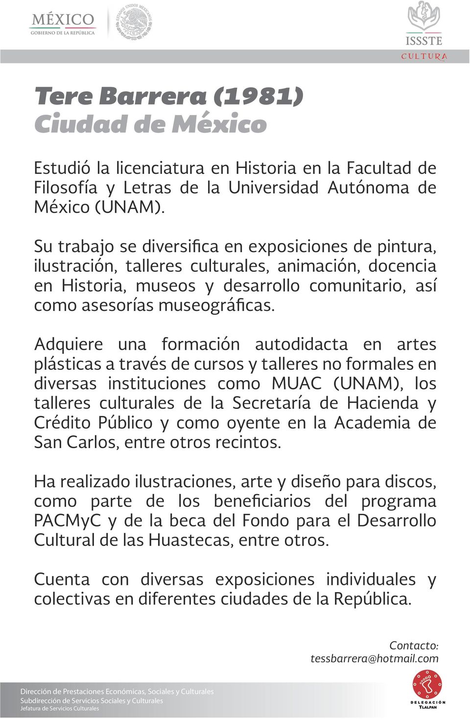 Adquiere una formación autodidacta en artes plásticas a través de cursos y talleres no formales en diversas instituciones como MUAC (UNAM), los talleres les de la Secretaría de Hacienda y Crédito