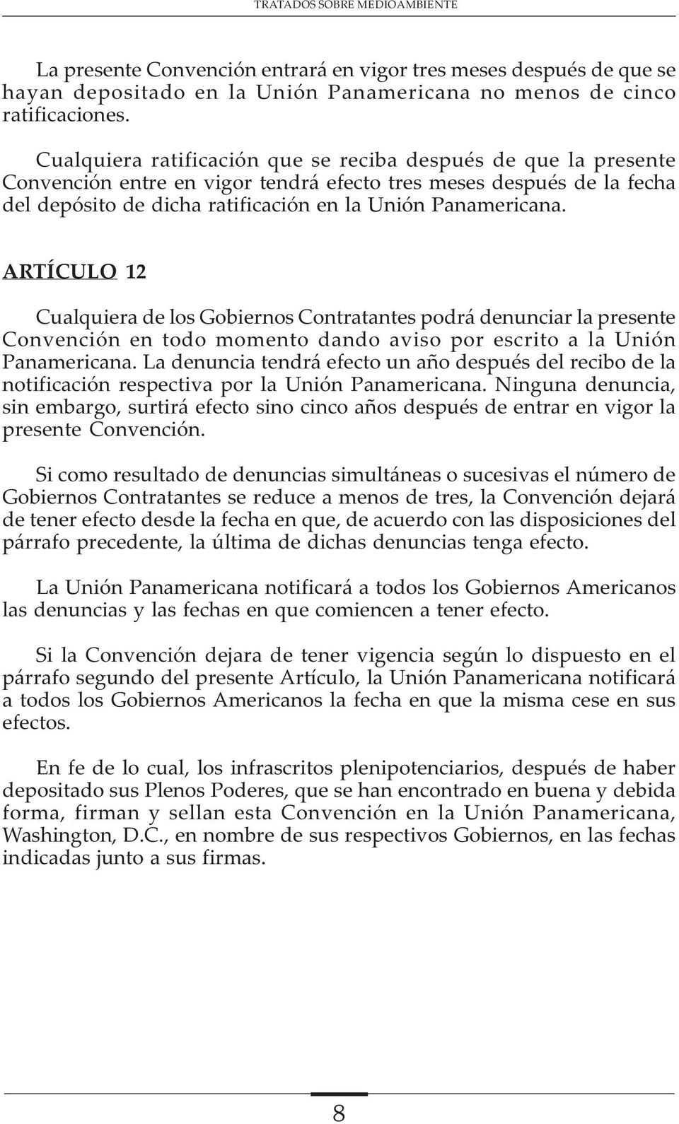 ARTÍCULO 12 Cualquiera de los Gobiernos Contratantes podrá denunciar la presente Convención en todo momento dando aviso por escrito a la Unión Panamericana.