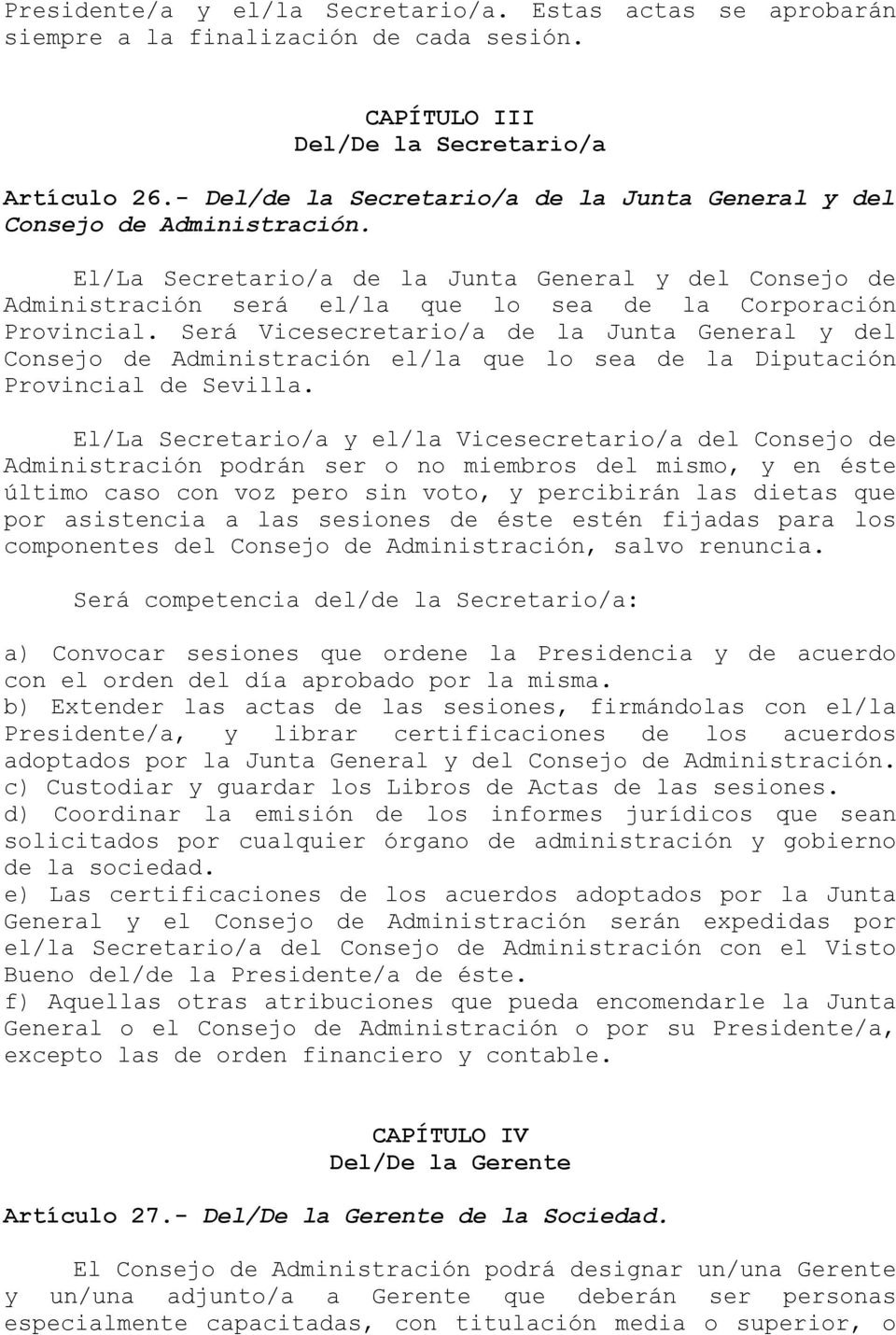Será Vicesecretario/a de la Junta General y del Consejo de Administración el/la que lo sea de la Diputación Provincial de Sevilla.