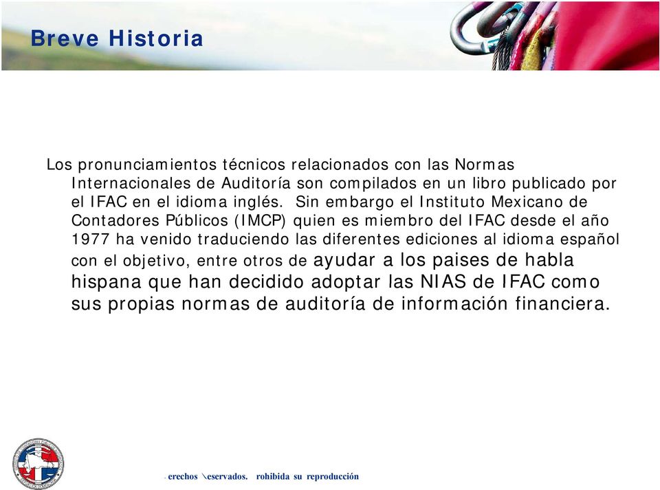 Sin embargo el Instituto Mexicano de Contadores Públicos (IMCP) quien es miembro del IFAC desde el año 1977 ha venido traduciendo